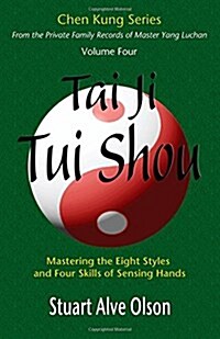 Tai Ji Tui Shou: Mastering the Eight Styles and Four Skills of Sensing Hands (Paperback)
