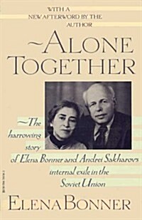 Alone Together: The Story of Elena Bonner and Andrei Sakharovs Internal Exile in the Soviet Union (Paperback, 1st Vintage Books ed)