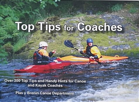 Top Tips for Coaches : Over 300 Top Tips and Handy Hints for Canoe and Kayak Coaches (Paperback)