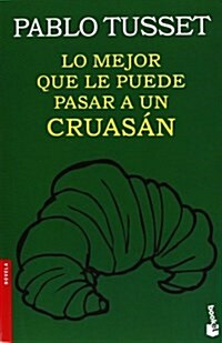 Lo Mejor Que Le Puede Pasar A Un Cruasan (Novela y Relatos) (Tapa blanda, 1st)