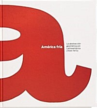 America fria: la abstraccion geometrica en latinoamerica (1934-1973) (cat.exposicion) (Tapa dura)