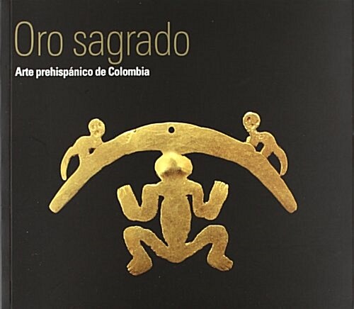 Oro sagrado: arte prehispanico de Colombia (cat.exposicion) (Tapa blanda)