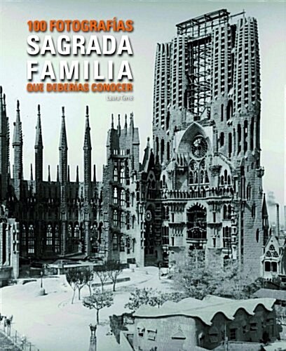 Sagrada Familia. 100 Fotografias Que Deberias Conocer (Lunwerg 100 Fotografias) (Tapa blanda, 1st)