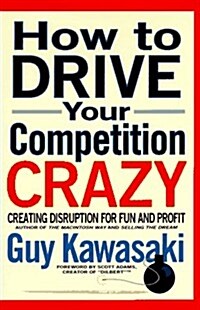 How to Drive Your Competition Crazy: Creating Disruption for Fun and Profit (Hardcover, 1st)