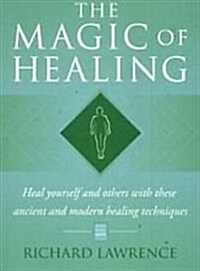 The Magic of Healing : Heal Yourself and Others with These Ancient and Modern Healing Techniques (Paperback, 2 Revised edition)