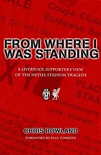 From Where I Was Standing: A Liverpool Supporters View of the Heysel Stadium Tragedy (Paperback)