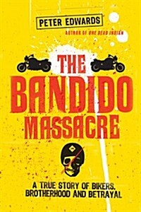 The Bandido Massacre: A True Story of Bikers, Brotherhood and Betrayal (Hardcover, First Edition)