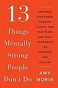 13 Things Mentally Strong People Dont Do: Take Back Your Power, Embrace Change, Face Your Fears, and Train Your Brain for Happiness and Success (Paperback)