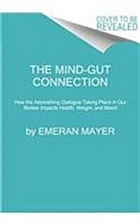 The Mind-Gut Connection: How the Hidden Conversation Within Our Bodies Impacts Our Mood, Our Choices, and Our Overall Health (Hardcover)