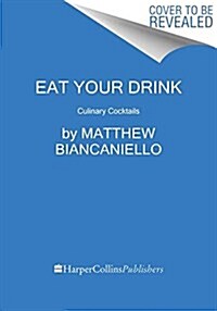 Eat Your Drink: Culinary Cocktails (Hardcover)