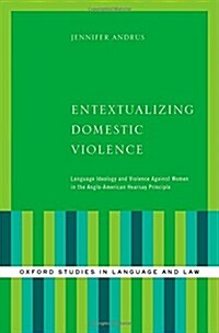 Entextualizing Domestic Violence: Language Ideology and Violence Against Women in the Anglo-American Hearsay Principle (Hardcover)