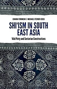 Shiism in South East Asia: Alid Piety and Sectarian Constructions (Hardcover)
