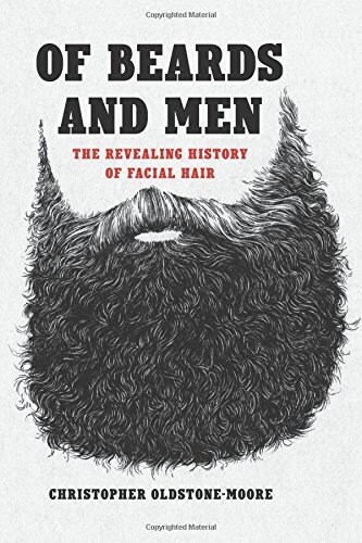 Of Beards and Men: The Revealing History of Facial Hair (Hardcover)