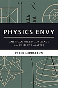 Physics Envy: American Poetry and Science in the Cold War and After (Hardcover)