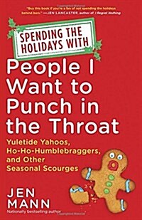 Spending the Holidays with People I Want to Punch in the Throat: Yuletide Yahoos, Ho-Ho-Humblebraggers, and Other Seasonal Scourges (Paperback)