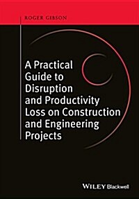 A Practical Guide to Disruption and Productivity Loss on Construction and Engineering Projects (Hardcover)
