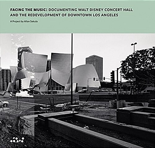 Allan Sekula: Facing the Music: Documenting Walt Disney Concert Hall and the Redevelopment of Downtown Los Angeles (Hardcover)