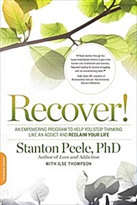 Recover!: An Empowering Program to Help You Stop Thinking Like an Addict and Reclaim Your Life (Paperback)