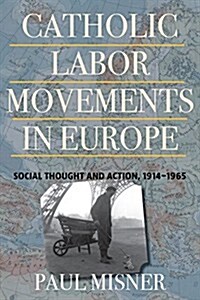 Catholic Labor Movements in Europe: Social Thought and Action, 1914-1965 (Hardcover)