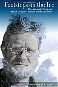 Footsteps on the Ice: The Antarctic Diaries of Stuart D. Paine, Second Byrd Expedition Volume 1 (Paperback)