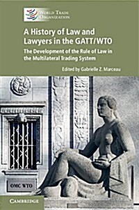 A History of Law and Lawyers in the GATT/WTO : The Development of the Rule of Law in the Multilateral Trading System (Hardcover)