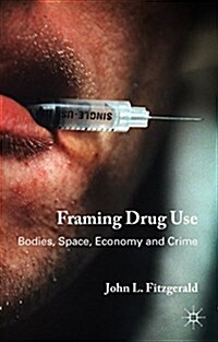 Framing Drug Use : Bodies, Space, Economy and Crime (Hardcover)