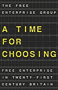 A Time for Choosing : Free Enterprise in Twenty-First Century Britain (Paperback)