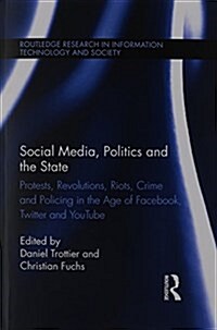 Social Media, Politics and the State : Protests, Revolutions, Riots, Crime and Policing in the Age of Facebook, Twitter and Youtube (Paperback)