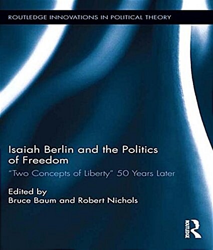 Isaiah Berlin and the Politics of Freedom : ‘Two Concepts of Liberty’ 50 Years Later (Paperback)
