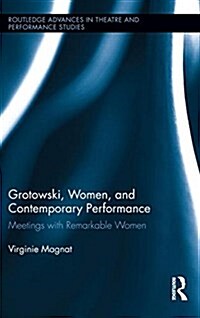 Grotowski, Women, and Contemporary Performance : Meetings with Remarkable Women (Paperback)