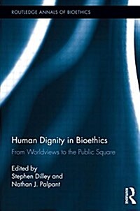 Human Dignity in Bioethics : From Worldviews to the Public Square (Paperback)