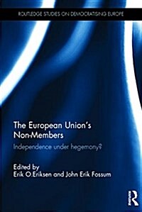 The European Unions Non-Members : Independence Under Hegemony? (Paperback)