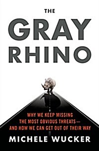 The Gray Rhino: How to Recognize and Act on the Obvious Dangers We Ignore (Hardcover)