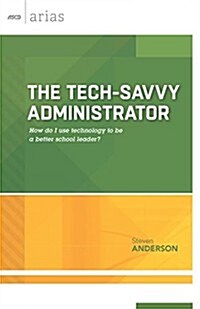 Tech-Savvy Administrator: How Do I Use Technology to Be a Better School Leader? (ASCD Arias) (Paperback)