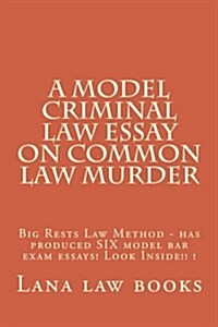 A Model Criminal Law Essay on Common Law Murder: Big Rests Law Method - Has Produced Six Model Bar Exam Essays! Look Inside!! ! (Paperback)