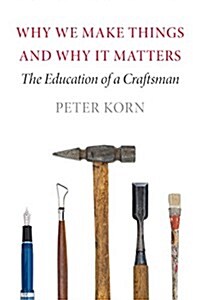 Why We Make Things and Why It Matters: The Education of a Craftsman (Paperback)