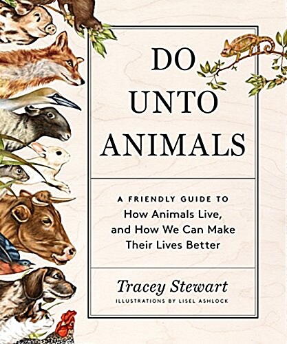 Do Unto Animals: A Friendly Guide to How Animals Live, and How We Can Make Their Lives Better (Paperback)