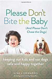 Please Dont Bite the Baby (and Please Dont Chase the Dogs): Keeping Our Kids and Our Dogs Safe and Happy Together (Paperback)