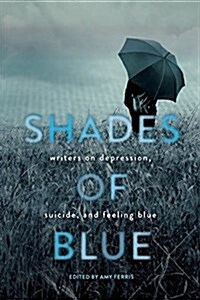 Shades of Blue: Writers on Depression, Suicide, and Feeling Blue (Paperback)