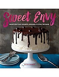 Sweet Envy: Deceptively Easy Desserts, Designed to Steal the Show (Hardcover)