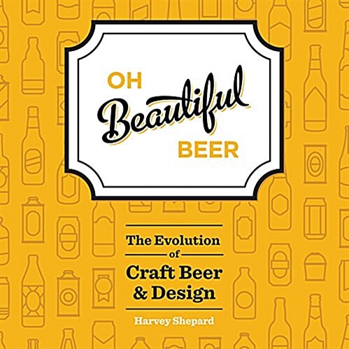 Oh Beautiful Beer: The Evolution of Craft Beer and Design (Hardcover)