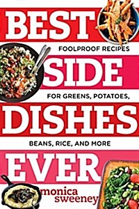 Best Side Dishes Ever: Foolproof Recipes for Greens, Potatoes, Beans, Rice, and More (Paperback)