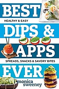 Best Dips and Apps Ever: Fun and Easy Spreads, Snacks, and Savory Bites (Paperback)