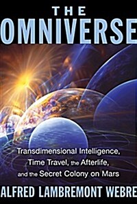 The Omniverse: Transdimensional Intelligence, Time Travel, the Afterlife, and the Secret Colony on Mars (Paperback, 2)