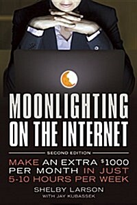 Moonlighting on the Internet: Make an Extra $1000 Per Month in Just 5-10 Hours Per Week (Paperback, 2)