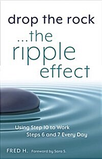 Drop the Rock--The Ripple Effect: Using Step 10 to Work Steps 6 and 7 Every Day (Paperback)