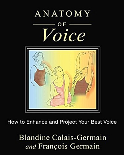 Anatomy of Voice: How to Enhance and Project Your Best Voice (Paperback)