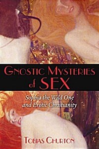 Gnostic Mysteries of Sex: Sophia the Wild One and Erotic Christianity (Paperback)