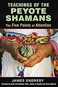 Teachings of the Peyote Shamans: The Five Points of Attention (Paperback)
