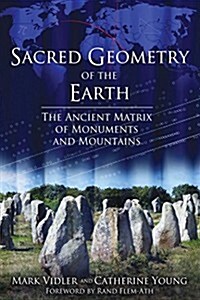 Sacred Geometry of the Earth: The Ancient Matrix of Monuments and Mountains (Paperback)